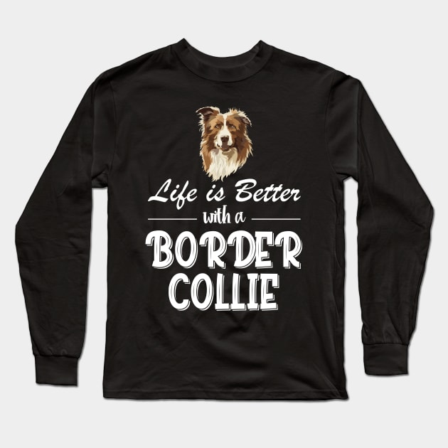 Life Is Better With A Border Collie, Life Is Better With A Australian Cattle Dog Long Sleeve T-Shirt by chidadesign